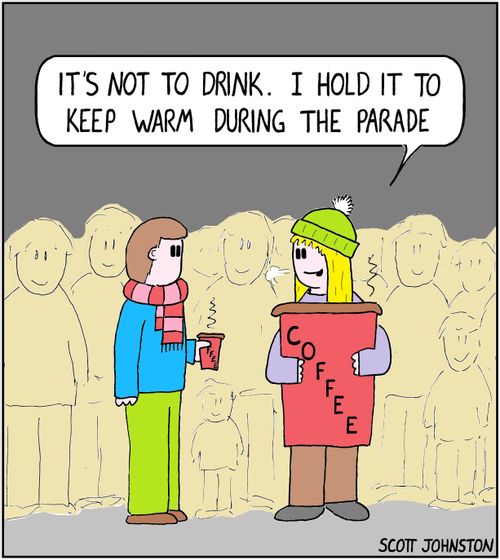 "It's not to drink. I hold it to keep warm during the parade."