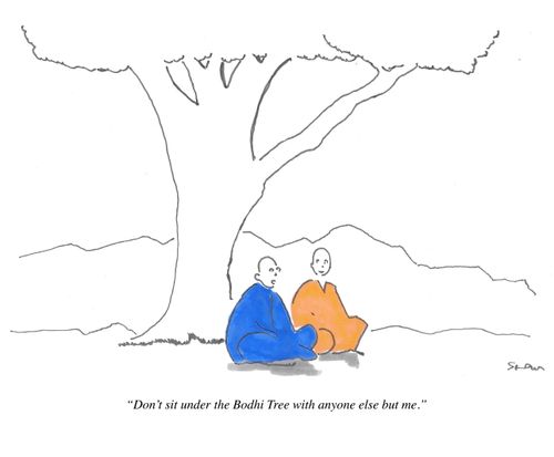 "Don't sit under the Bodhi Tree with anyone else but me."
