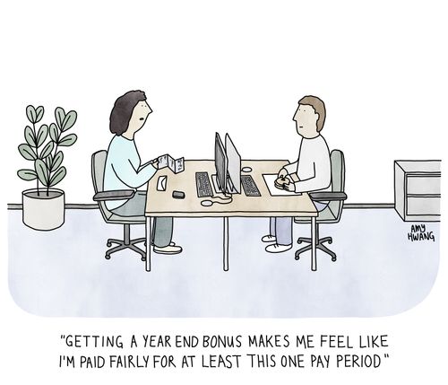 "Getting a year end bonus makes me feel like I'm paid fairly for at least this one pay period."