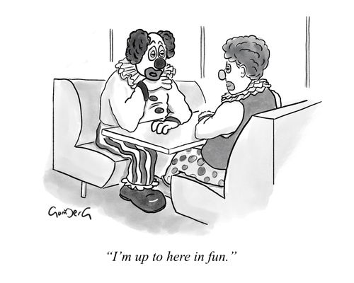"I'm up to here in fun."
