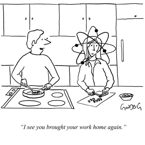 "I see you brought your work home again."
