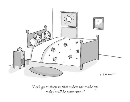 "Let's go to sleep so that when we wake up today will be tomorrow."
