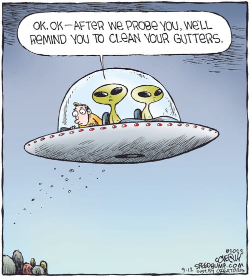 "Ok. Ok - After we probe you, we'll remind you to clean your gutters."