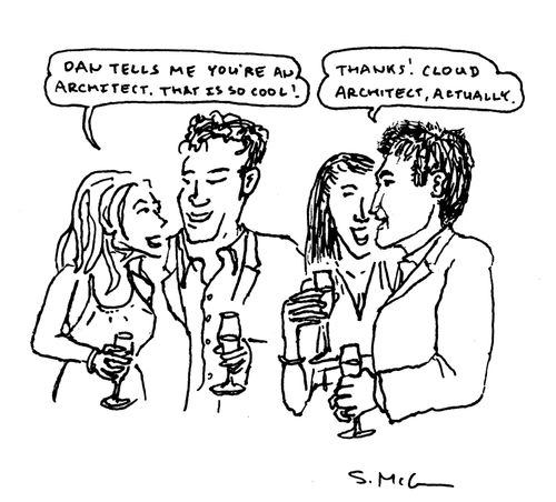 Dan tells me you're an architect. That is so cool! Thanks! Cloud architect, actually.