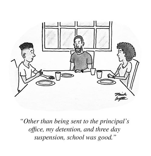 "Other than being sent to the principal's office, my detention, and three day suspension, school was good."
