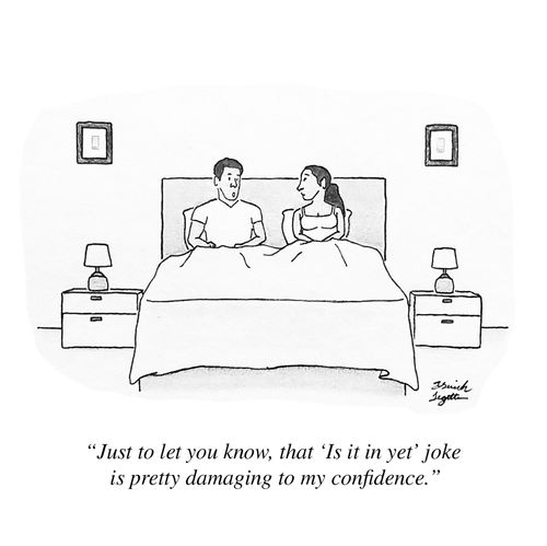 "Just to let you know, that 'Is it in yet?' joke is pretty damaging to my confidence."