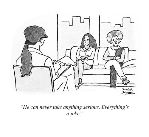 "He can never take anything serious. Everything's a joke."