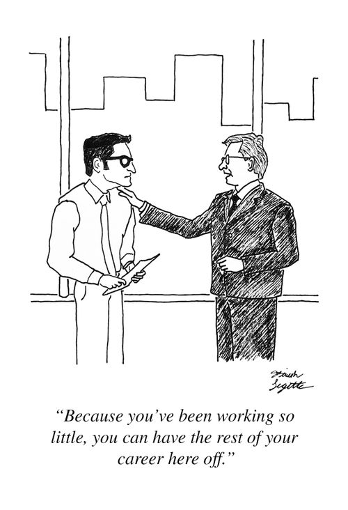 "Because you've been working so little, you can have the rest of your career here off."