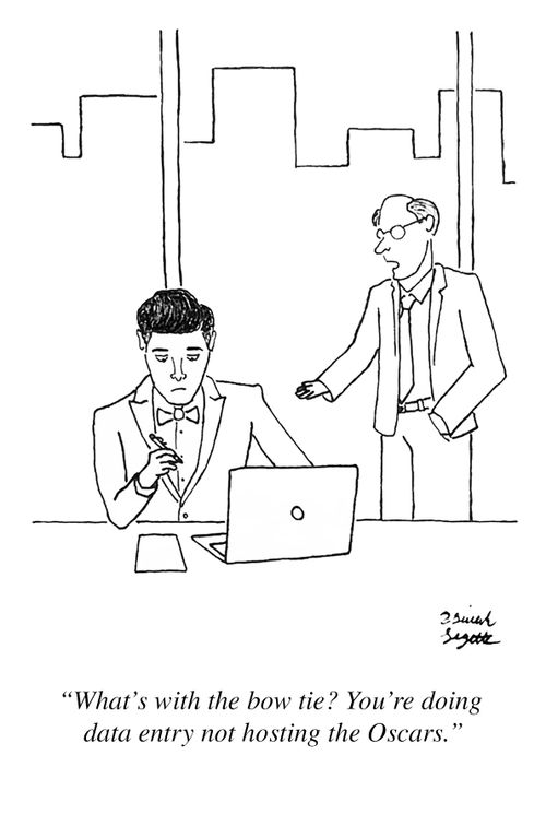 "What's with the bow tie? You're doing data entry not hosting the Oscars."