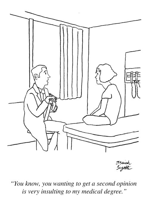"You know, you wanting to get a second opinion is very insulting to my medical degree."