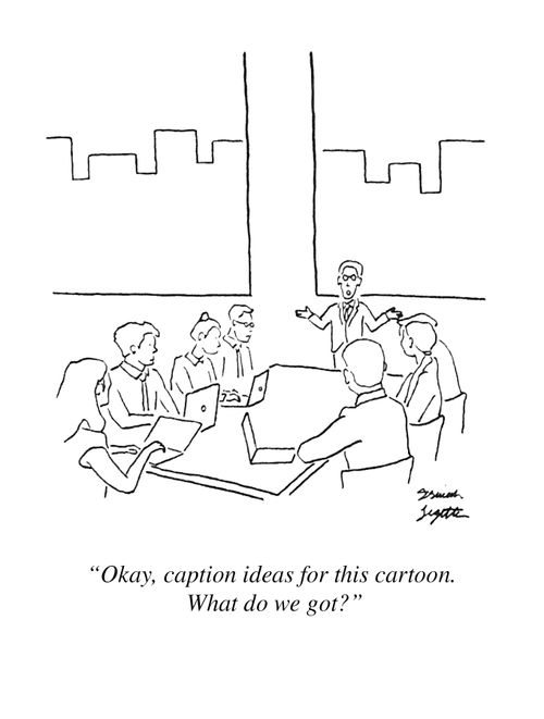 "Okay, caption ideas for this cartoon. What do we got?"