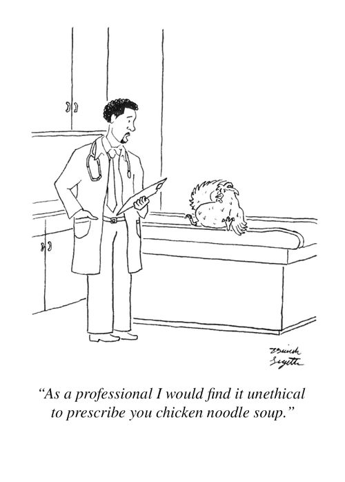 "As a professional I would find it unethical to prescribe you chicken noodle soup."