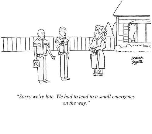 "Sorry we're late. We had to attend to a small emergency on the way."