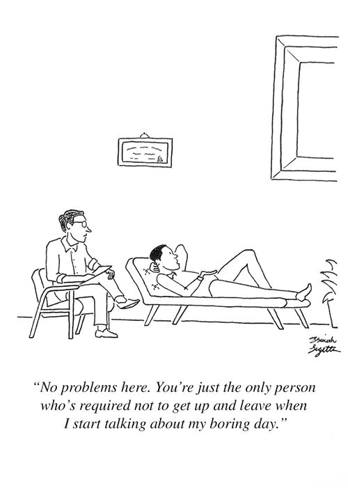 "No problems here. You're just the only person who's required not to get up and leave when I start talking about my boring day."