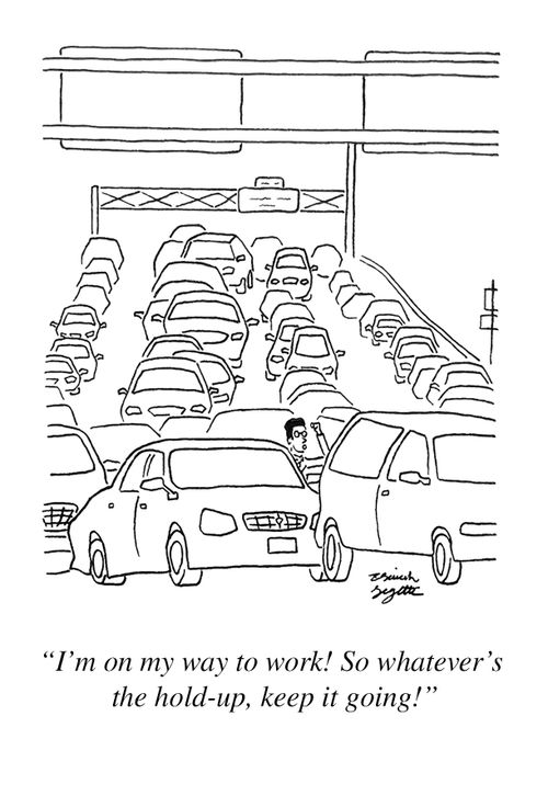 "I'm on my way to work! So whatever's the hold-up, keep it going!"