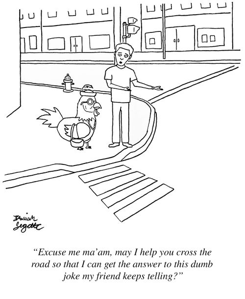 "Excuse me ma'am, may I help you cross the road so that I can get the answer to this dumb joke my friend keeps telling?"