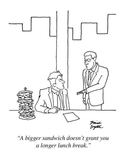 "A bigger sandwich doesn't grant you a longer lunch break."