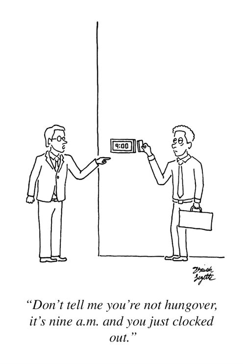 "Don't tell me you're not hungover, it's nine a.m. and you just clocked out."