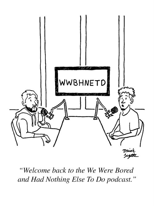 "Welcome back to the We Were Bored and Had Nothing Else To Do podcast."