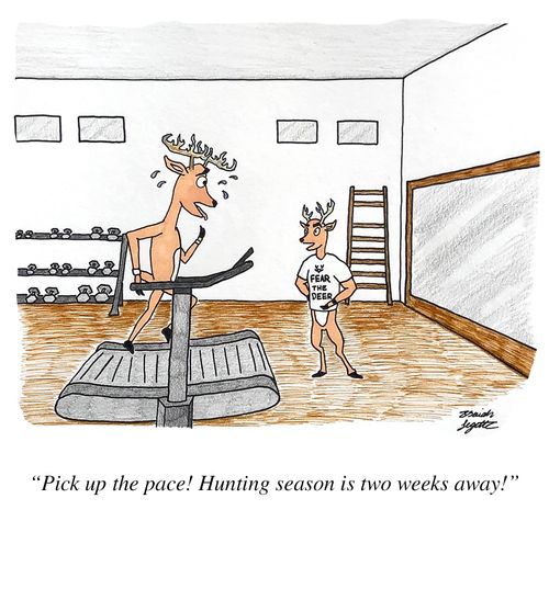 "Pick up the pace! Hunting season is two weeks away!"