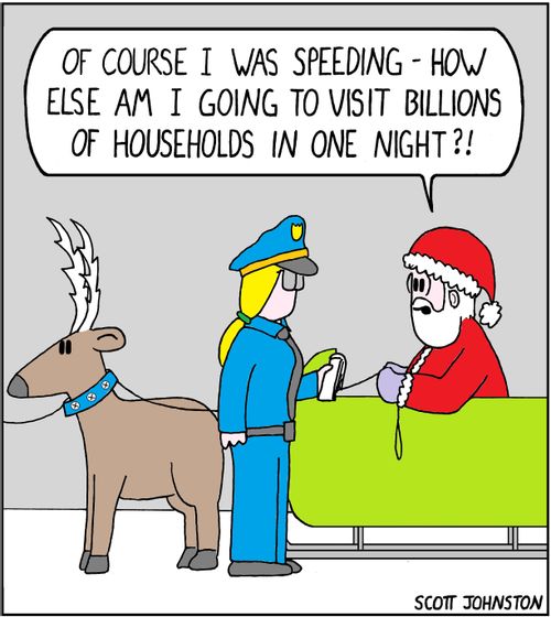"Of course I was speeding - how else am I going to visit billions of households in one night?!"