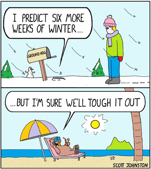 "I predict six more weeks of winter...But I'm sure we'll tough it out."