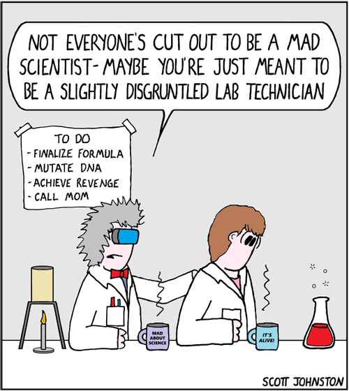 "Not everyone's cut out to be a mad scientist - maybe you're just meant to be a slightly disgruntled lab technician."