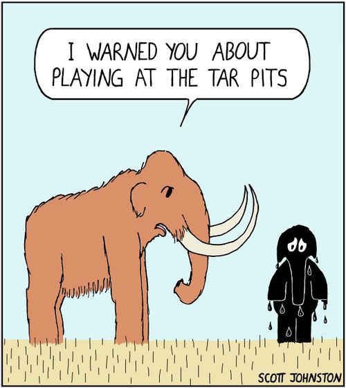 "I warned you about playing at the tar pits."