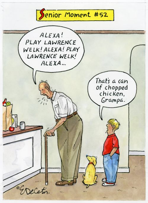 "Alexa! Play Lawrence Welk! Alexa! Play Lawrence Welk! Alexa..." "That's a can of chopped chicken, Grampa."