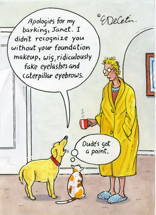 "Apologies for my barking, Janet. I didn't recognize you without your foundation makeup, wig, ridiculously fake eyelashes and caterpillar eyebrows."  "Dude's got a point."
