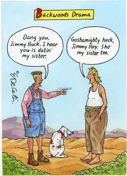 "Dang you, Jimmy Buck. I hear you is datin' my sister. Goshamighty heck, Jimmy Roy. She my sister too."