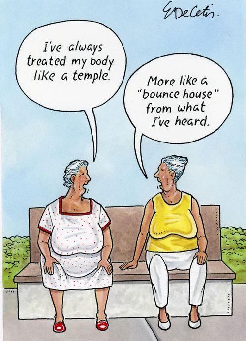 "I've always treated my body like a temple." "More like a 'bounce house' from what I've heard."