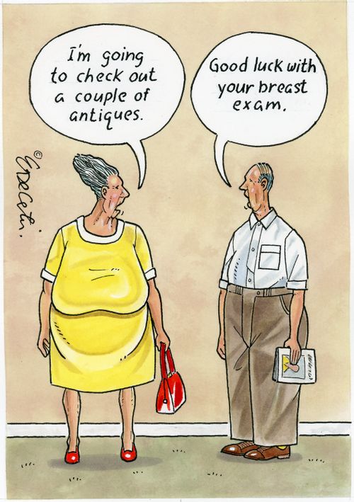 "I'm going to check out a couple of antiques." "Good luck with your breast exam."