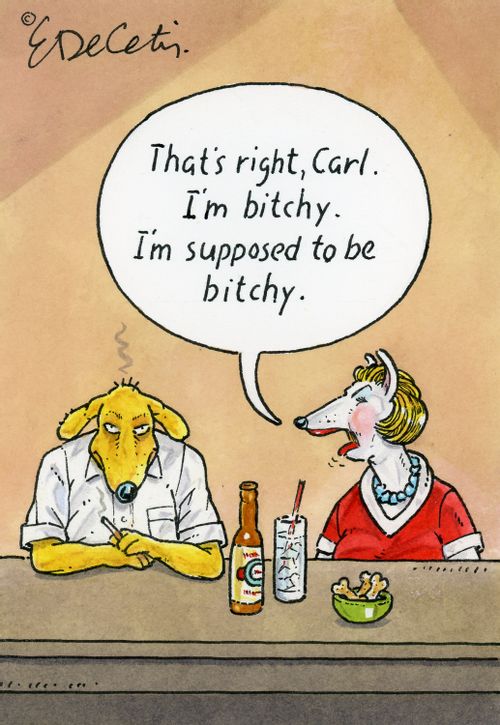 "That's right, Carl. I'm bitchy. I'm supposed to be bitchy."