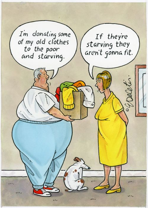 "I'm donating some of my old clothes to the poor and starving." "If they're starving they aren't gonna fit."