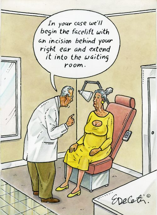 "In your case we’ll begin the facelift with an incision behind your right ear and extend it into the waiting room."