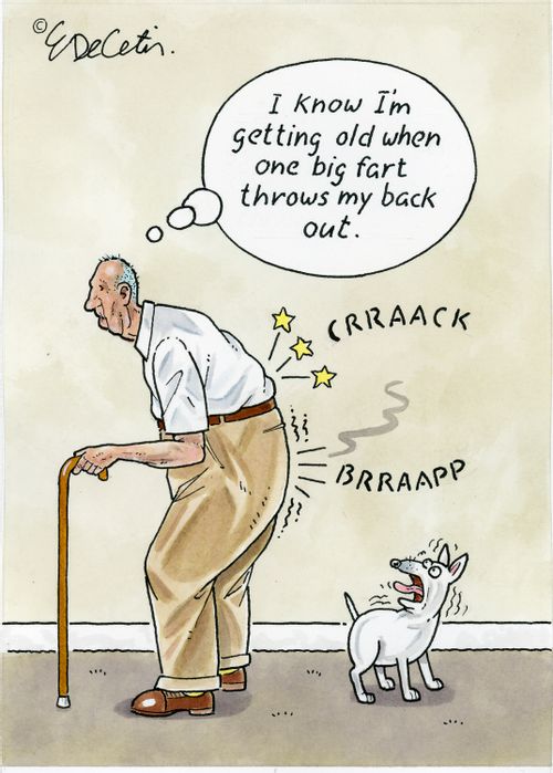 "I know I'm getting old when one big fart throws my back out."