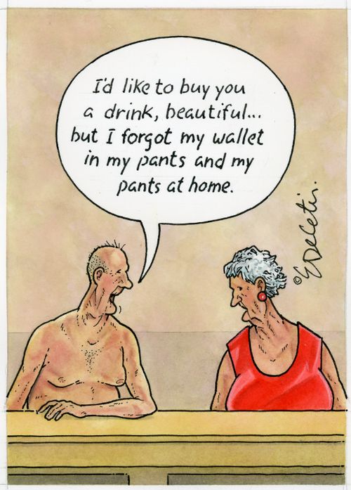"I'd like to buy you a drink, beautiful... but I forgot my wallet in my pants and my pants at home."