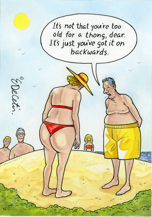 "It's not that you're too old for a thong, dear. It's just you've got it on backwards."