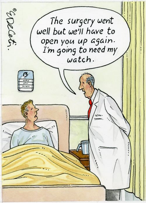 "The surgery went well but we'll have to open you up again. I'm going to need my watch."