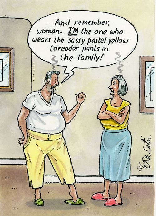 "And remember, woman... I'm the one who wears the sassy pastel yellow toreador pants in the family!"