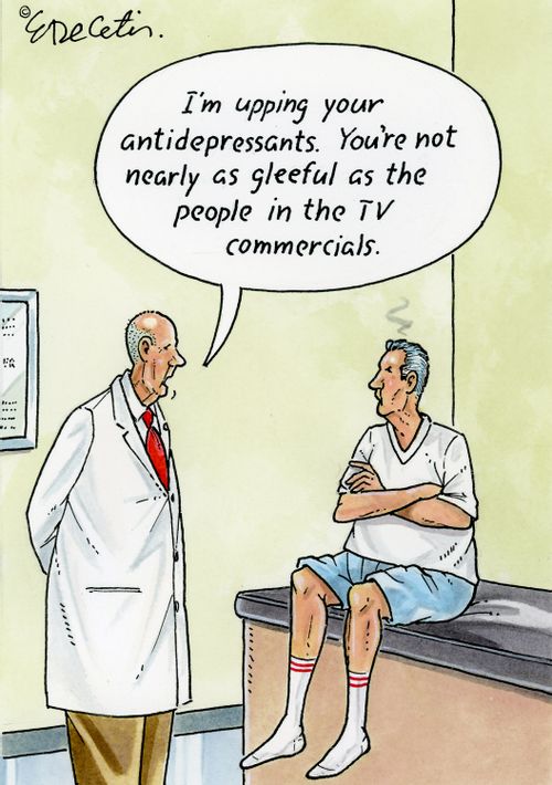 "I'm upping your antidepressants. You're not nearly as gleeful as the people in the TV commercials."