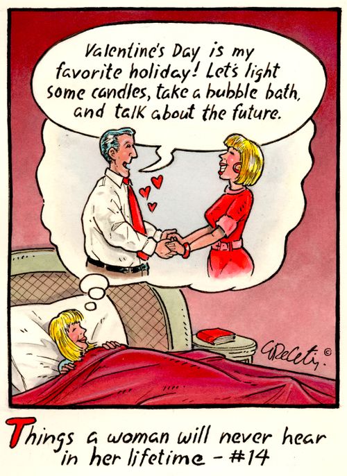 "Valentine’s Day is my favorite holiday! Let's light some candles, take a bubble bath, and talk about the future."  "Things a woman will never hear in her lifetime - #14"