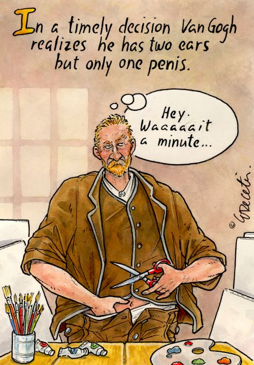"In a timely decision Van Gogh realizes he has two ears but only one penis.  Hey. Waaaaait a minute..."