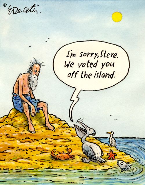 "I'm sorry, Steve. We voted you off the island."