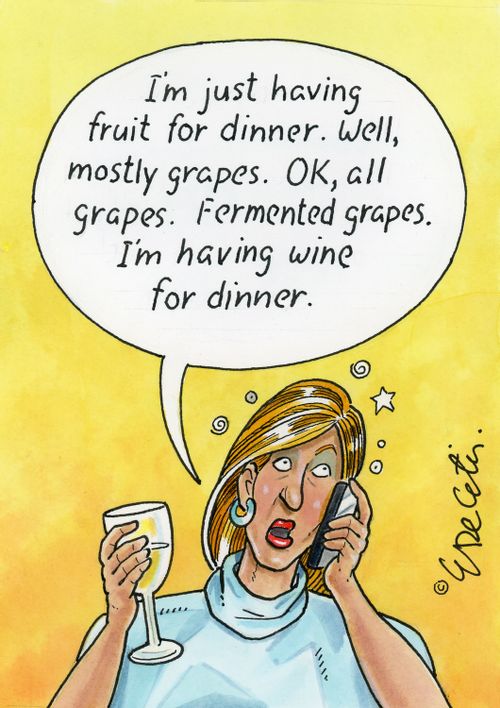 "I'm just having fruit for dinner. Well, mostly grapes. OK, all grapes. Fermented grapes. I'm having wine for dinner."