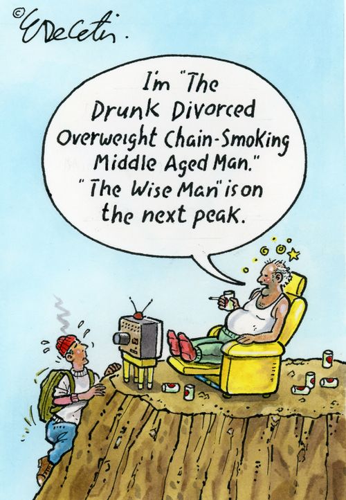 "I'm 'The Drunk Divorced Overweight Chain-Smoking Middle Aged Man.' 'The Wise Man' is on the next peak."