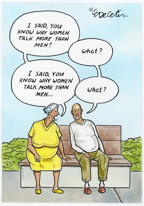 "I said, you know why women talk more than men?" "What?" "I said, you know why women talk more than men..." "What?"