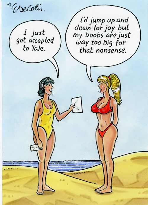 "I just got accepted to Yale."  "I'd jump up and down for joy but my boobs are just way too big for that nonsense."