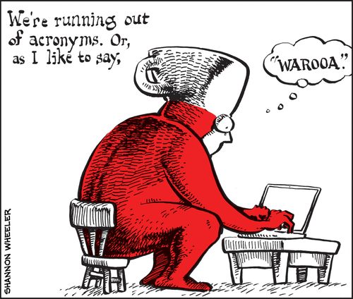 "We're running out of acronyms. Or, as I like to say, 'WAROOA.'"